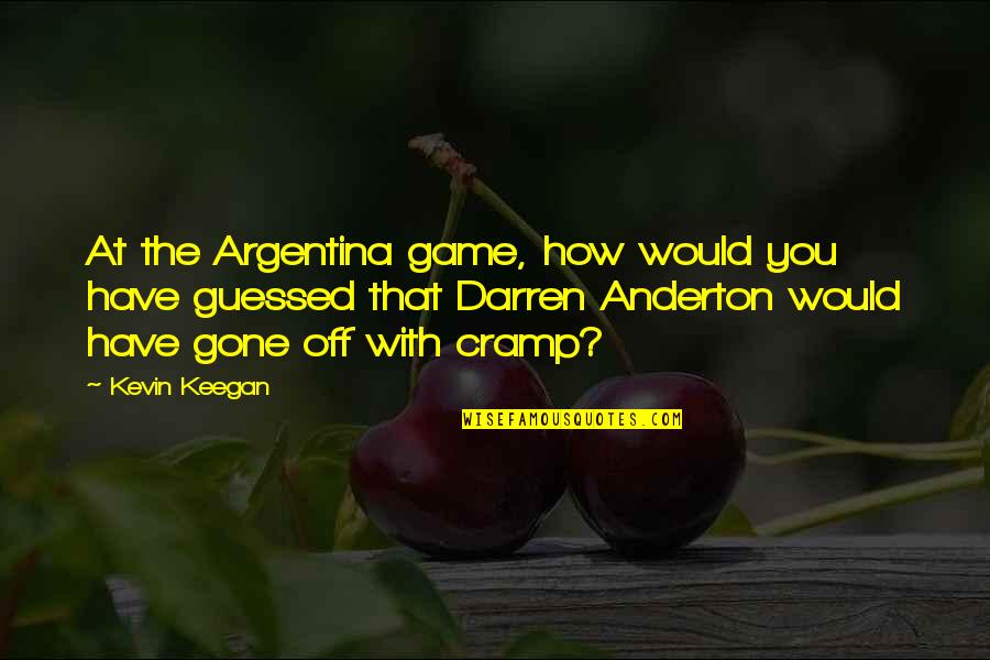 Cramp Quotes By Kevin Keegan: At the Argentina game, how would you have