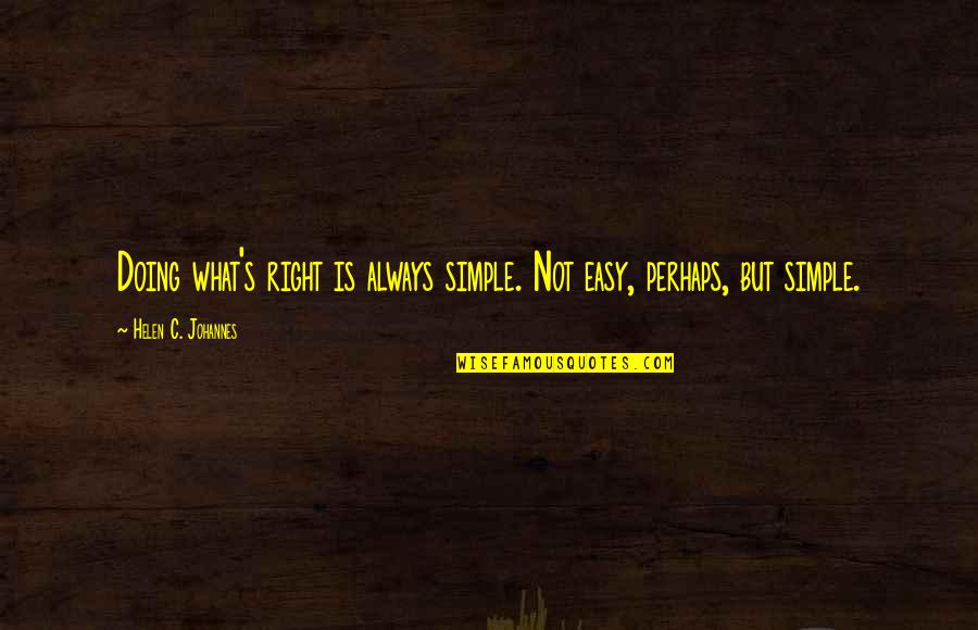 Cramphorns Head Quotes By Helen C. Johannes: Doing what's right is always simple. Not easy,