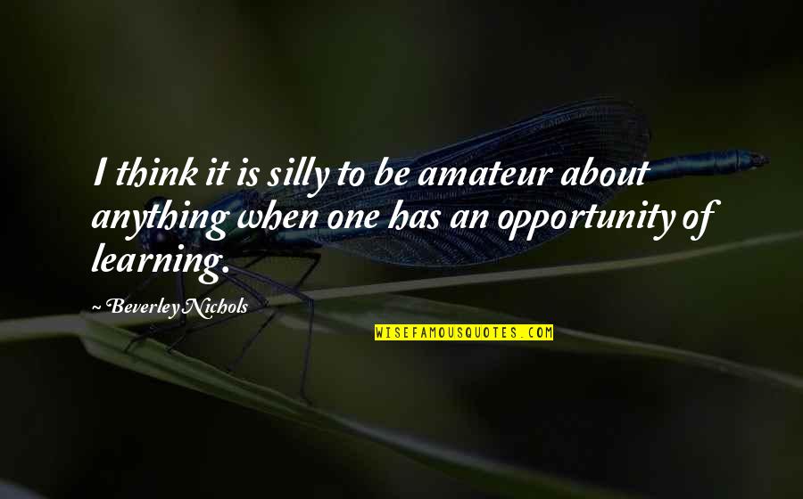 Cramping And Spotting Quotes By Beverley Nichols: I think it is silly to be amateur Cramping And Spotting Quotes By Beverley Nichols: I think it is silly to be amateur