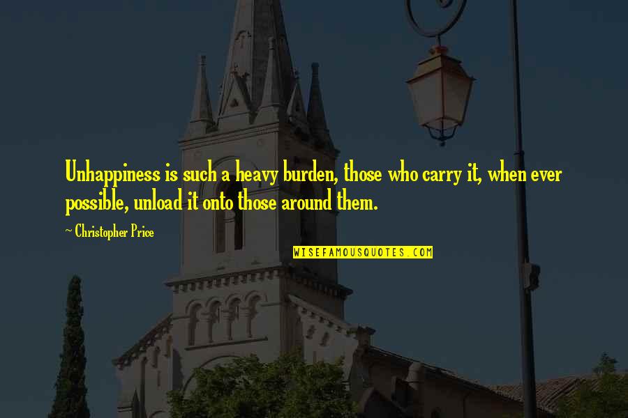 Cramping And Spotting Quotes By Christopher Price: Unhappiness is such a heavy burden, those who Cramping And Spotting Quotes By Christopher Price: Unhappiness is such a heavy burden, those who