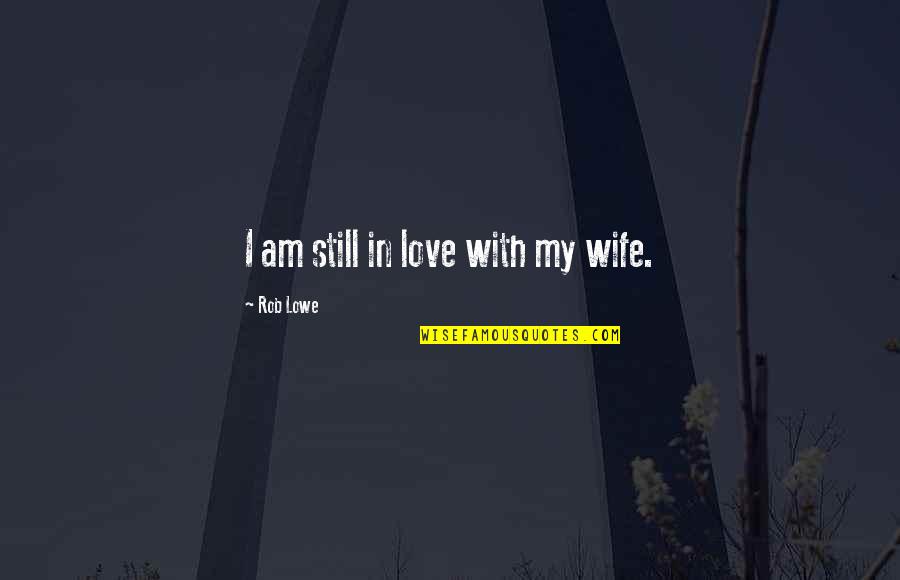 Cramping And Spotting Quotes By Rob Lowe: I am still in love with my wife. Cramping And Spotting Quotes By Rob Lowe: I am still in love with my wife.