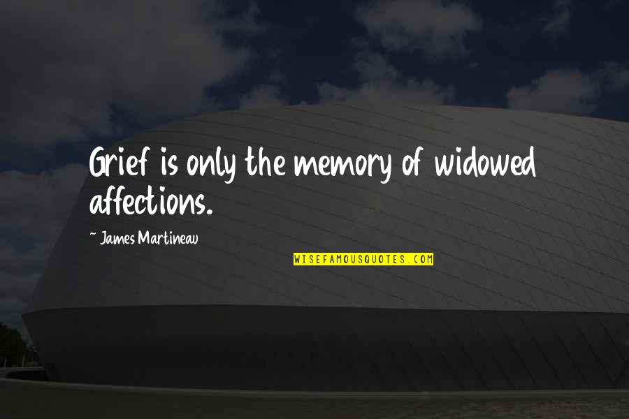 Cramplike Quotes By James Martineau: Grief is only the memory of widowed affections.