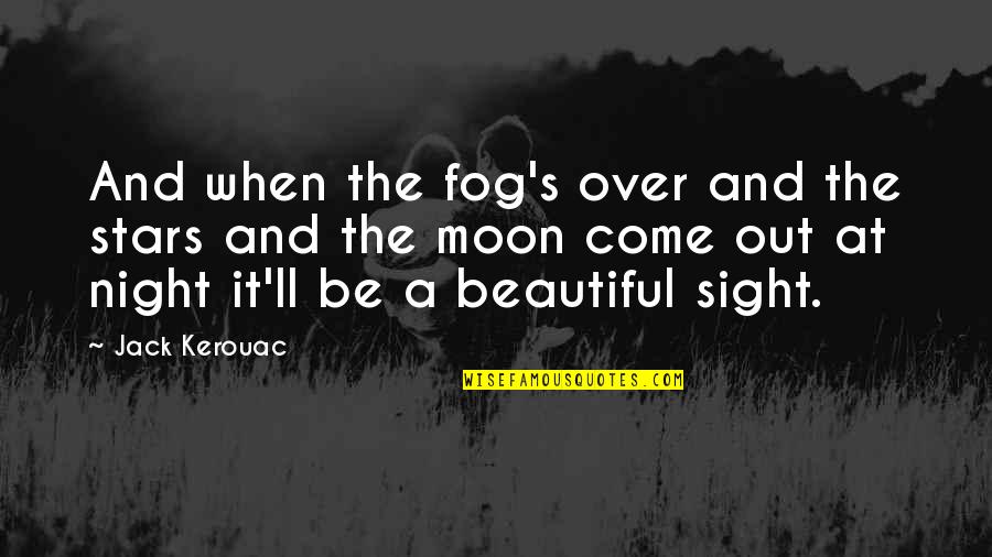 Crampons For Hiking Quotes By Jack Kerouac: And when the fog's over and the stars Crampons For Hiking Quotes By Jack Kerouac: And when the fog's over and the stars
