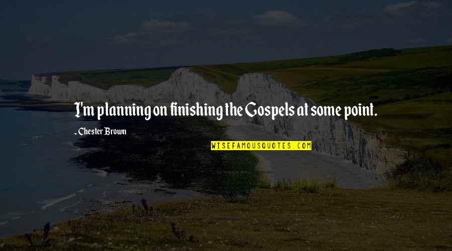 Cramps Pain Quotes By Chester Brown: I'm planning on finishing the Gospels at some