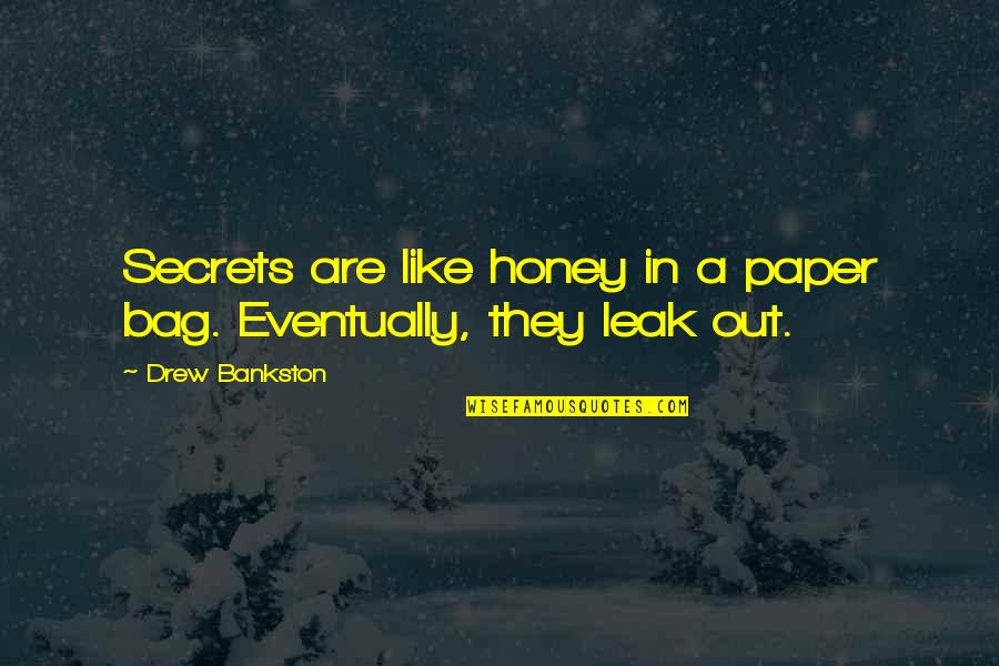 Crampy Quotes By Drew Bankston: Secrets are like honey in a paper bag.
