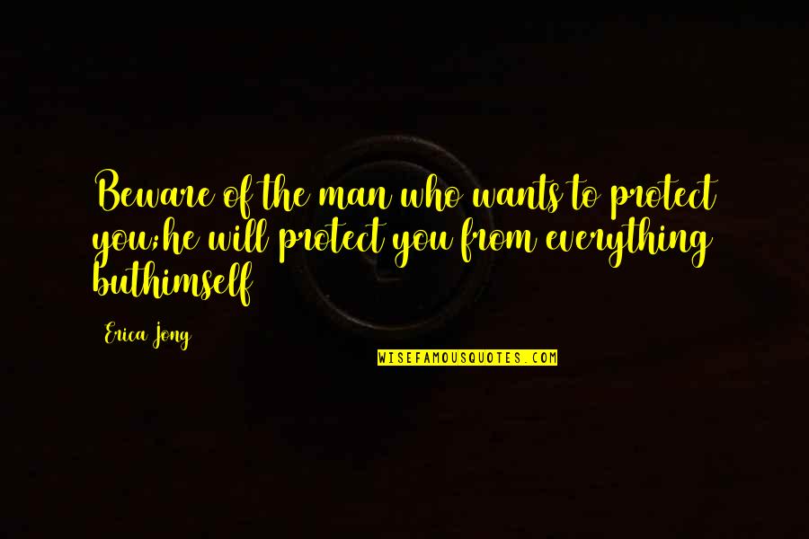 Crampy Quotes By Erica Jong: Beware of the man who wants to protect