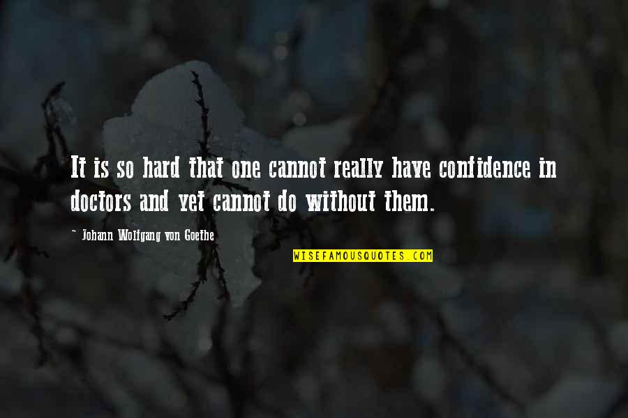 Crampy Quotes By Johann Wolfgang Von Goethe: It is so hard that one cannot really