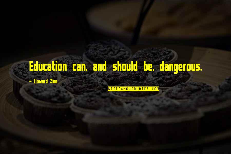 Cranach Quotes By Howard Zinn: Education can, and should be, dangerous.