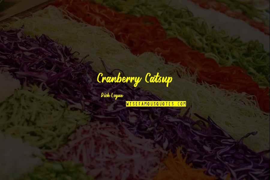 Cranberry Quotes By Dick Logue: Cranberry Catsup Cranberry Quotes By Dick Logue: Cranberry Catsup