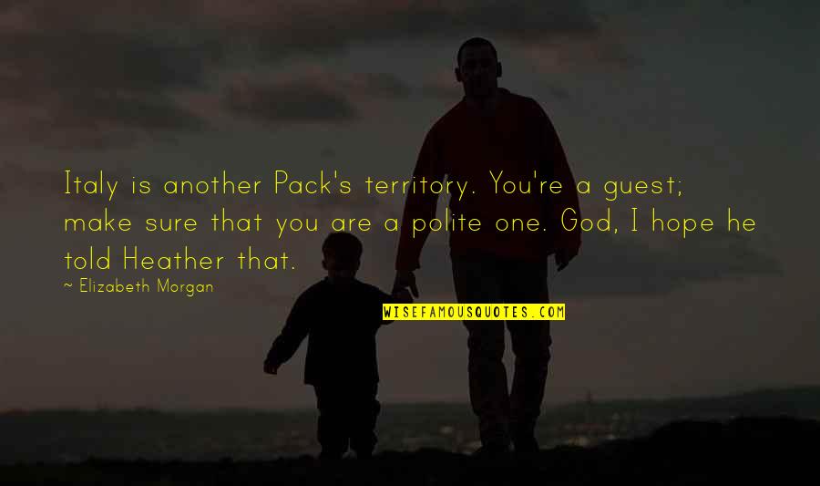 Cranberry Quotes By Elizabeth Morgan: Italy is another Pack's territory. You're a guest; Cranberry Quotes By Elizabeth Morgan: Italy is another Pack's territory. You're a guest;