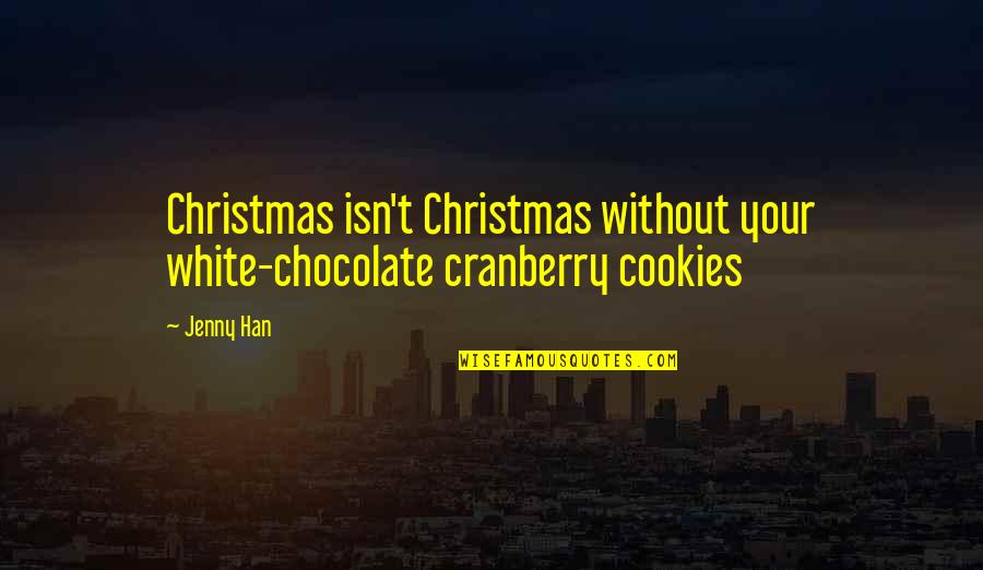 Cranberry Quotes By Jenny Han: Christmas isn't Christmas without your white-chocolate cranberry cookies
