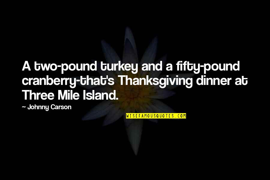 Cranberry Quotes By Johnny Carson: A two-pound turkey and a fifty-pound cranberry-that's Thanksgiving Cranberry Quotes By Johnny Carson: A two-pound turkey and a fifty-pound cranberry-that's Thanksgiving