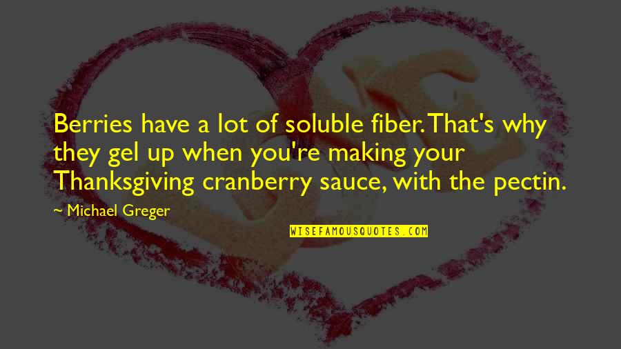 Cranberry Quotes By Michael Greger: Berries have a lot of soluble fiber. That's