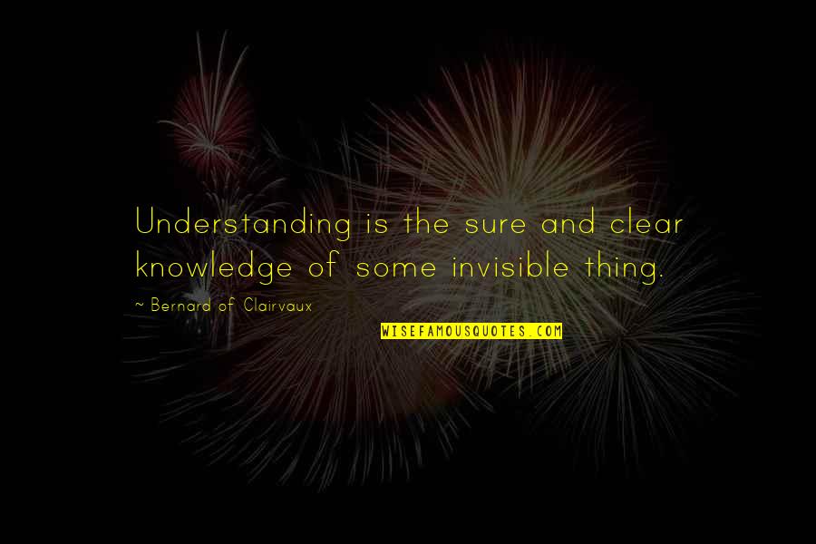Cranborne 500 Quotes By Bernard Of Clairvaux: Understanding is the sure and clear knowledge of