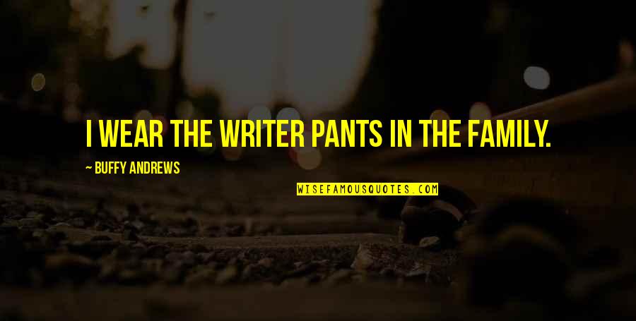 Cranbourne Quotes By Buffy Andrews: I wear the writer pants in the family.