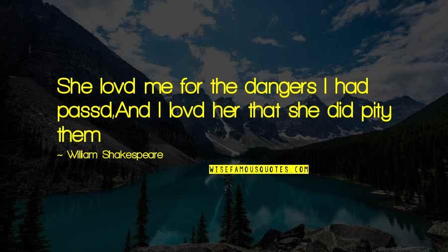 Cranbourne Quotes By William Shakespeare: She lov'd me for the dangers I had