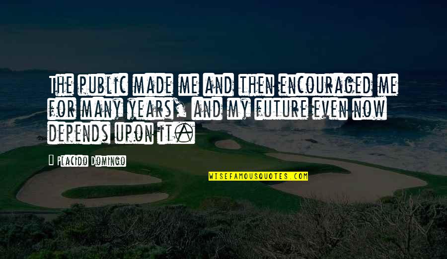 Cranbrook British Columbia Quotes By Placido Domingo: The public made me and then encouraged me Cranbrook British Columbia Quotes By Placido Domingo: The public made me and then encouraged me