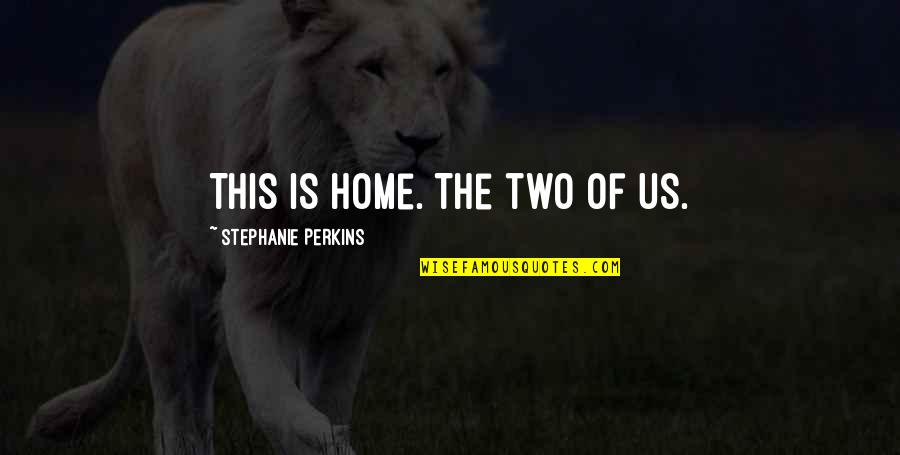 Crandle Gray Quotes By Stephanie Perkins: This is home. The two of us. Crandle Gray Quotes By Stephanie Perkins: This is home. The two of us.