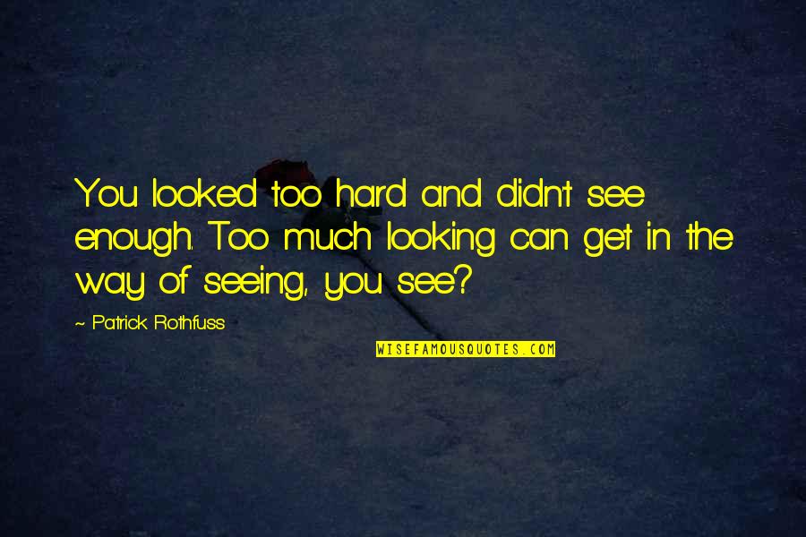 Crandles Id Quotes By Patrick Rothfuss: You looked too hard and didn't see enough. Crandles Id Quotes By Patrick Rothfuss: You looked too hard and didn't see enough.