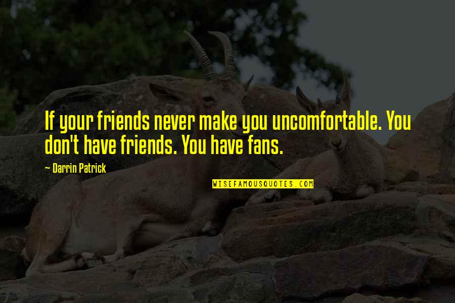 Crandles Youtube Quotes By Darrin Patrick: If your friends never make you uncomfortable. You