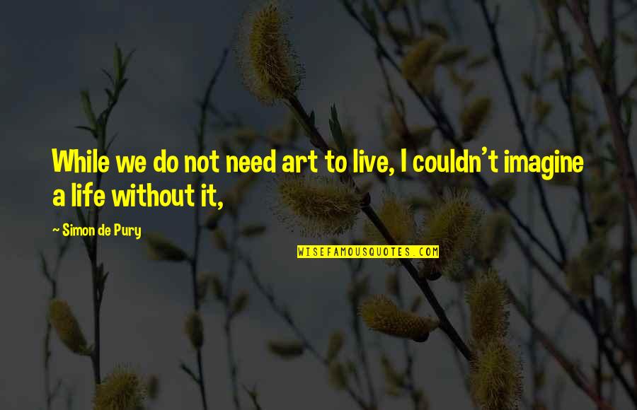 Crandles Youtube Quotes By Simon De Pury: While we do not need art to live,