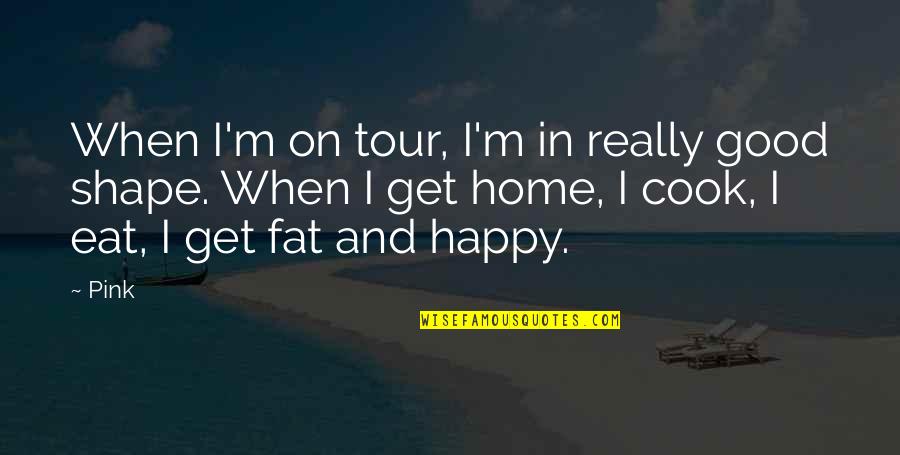 Crane Manor Quotes By Pink: When I'm on tour, I'm in really good Crane Manor Quotes By Pink: When I'm on tour, I'm in really good
