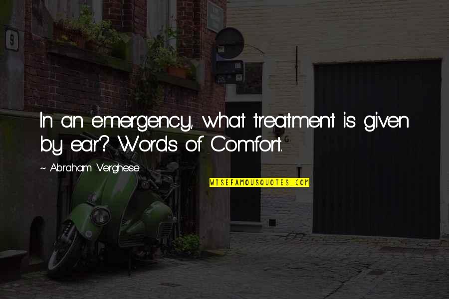 Craneman Quotes By Abraham Verghese: In an emergency, what treatment is given by