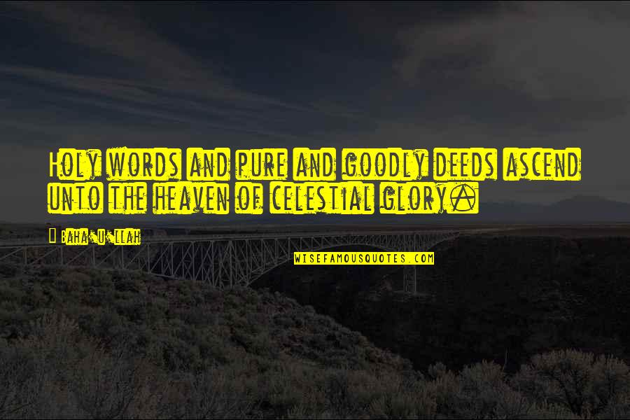 Craneman Quotes By Baha'u'llah: Holy words and pure and goodly deeds ascend