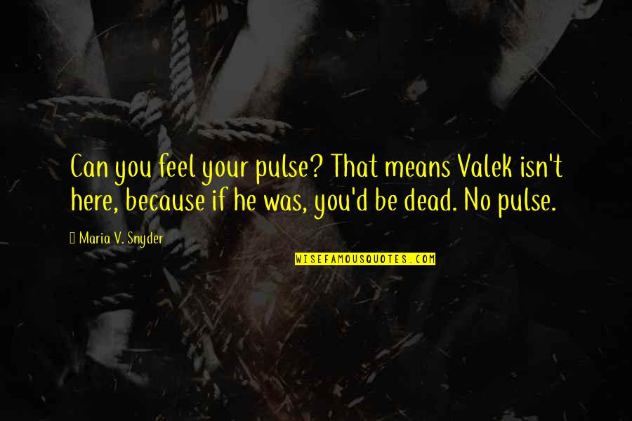Craneman Quotes By Maria V. Snyder: Can you feel your pulse? That means Valek