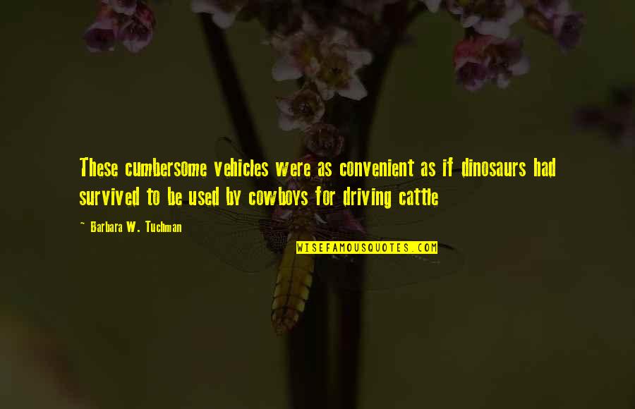 Cranes Quotes By Barbara W. Tuchman: These cumbersome vehicles were as convenient as if