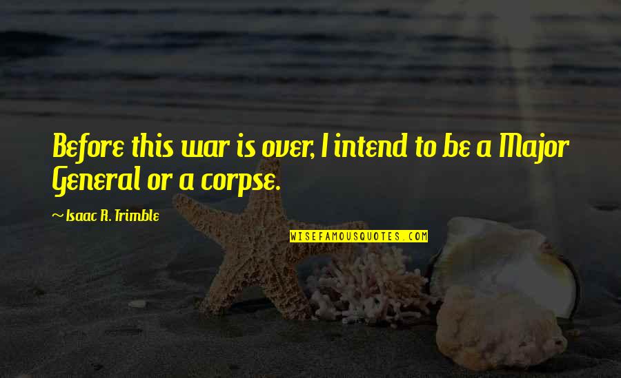 Cranes Short Story Quotes By Isaac R. Trimble: Before this war is over, I intend to Cranes Short Story Quotes By Isaac R. Trimble: Before this war is over, I intend to