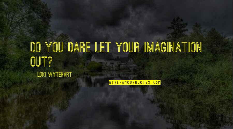 Cranham Primary Quotes By Loki Wytehart: Do you dare let your imagination out?
