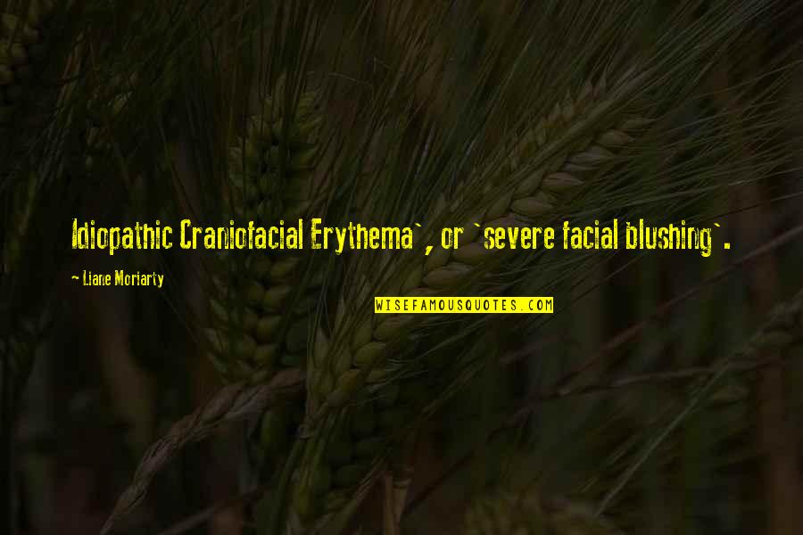 Craniofacial Quotes By Liane Moriarty: Idiopathic Craniofacial Erythema', or 'severe facial blushing'.