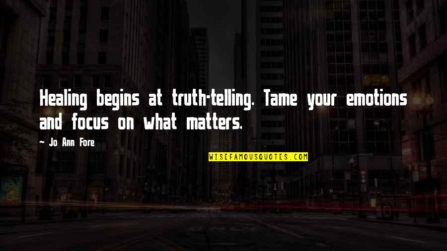 Craniosynostosis Quotes By Jo Ann Fore: Healing begins at truth-telling. Tame your emotions and