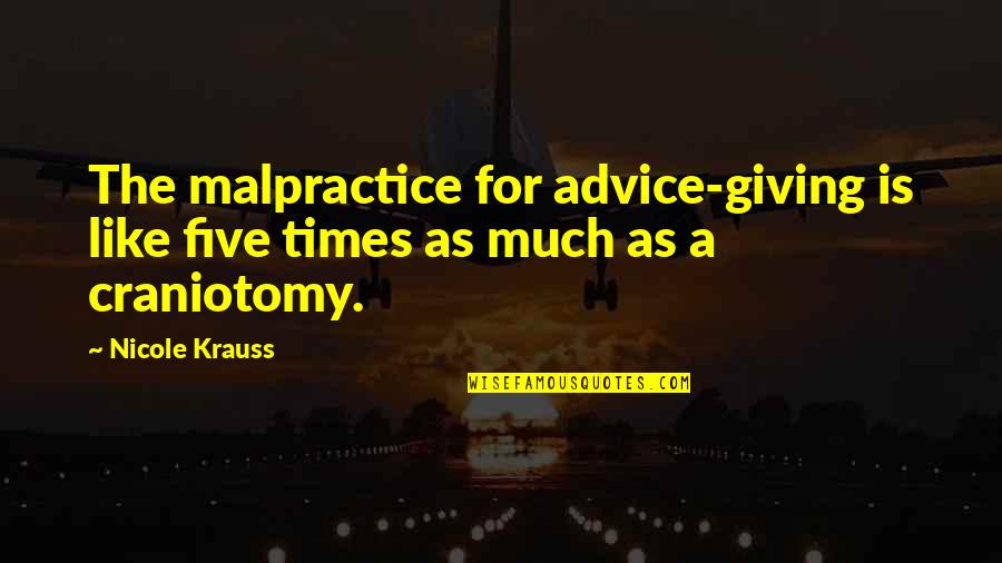 Craniotomy Quotes By Nicole Krauss: The malpractice for advice-giving is like five times