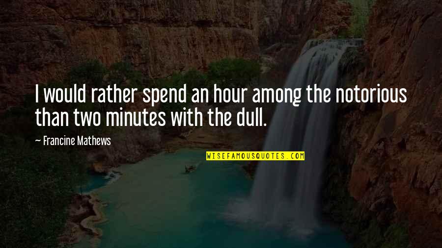 Cranium Quotes By Francine Mathews: I would rather spend an hour among the