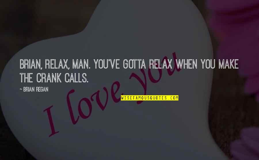 Crank 1 Quotes By Brian Regan: Brian, relax, man. You've gotta relax when you