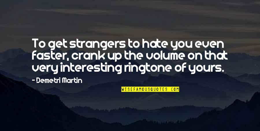 Crank 1 Quotes By Demetri Martin: To get strangers to hate you even faster,