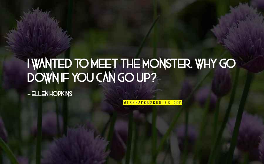 Crank 1 Quotes By Ellen Hopkins: I wanted to meet the monster. Why go