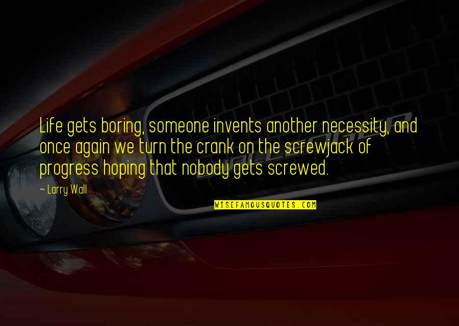 Crank 1 Quotes By Larry Wall: Life gets boring, someone invents another necessity, and