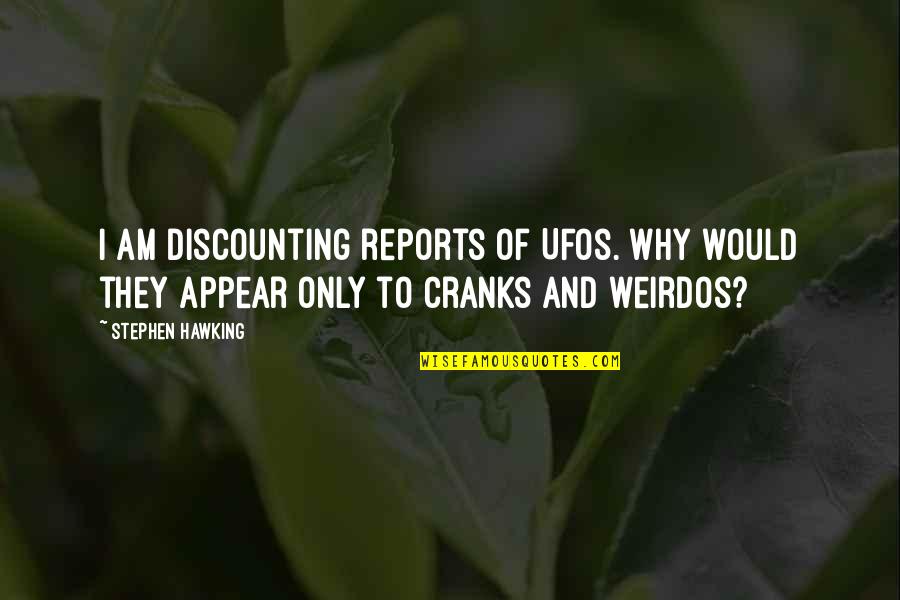 Crank 1 Quotes By Stephen Hawking: I am discounting reports of UFOs. Why would