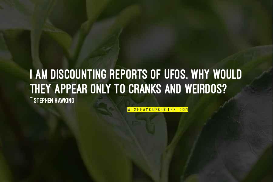 Crank 2 Quotes By Stephen Hawking: I am discounting reports of UFOs. Why would