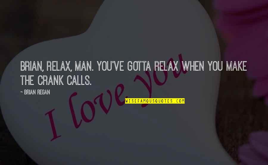 Crank Calls Quotes By Brian Regan: Brian, relax, man. You've gotta relax when you