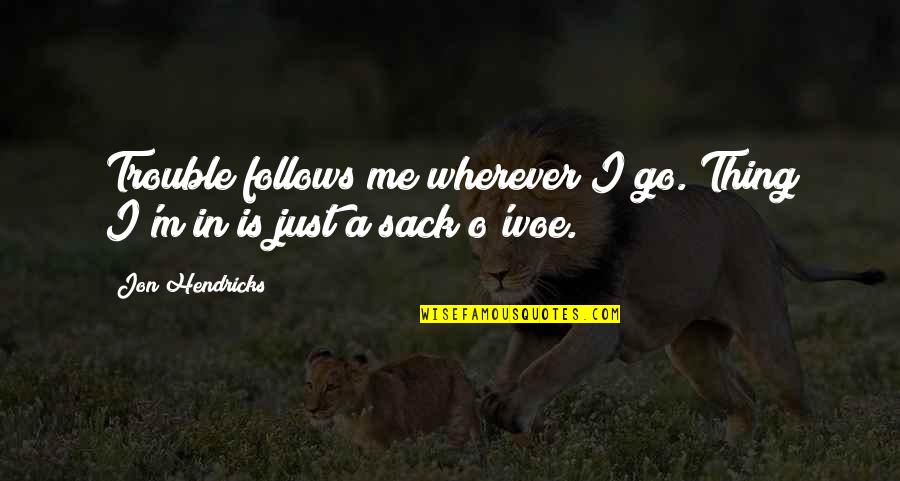 Crank Calls Quotes By Jon Hendricks: Trouble follows me wherever I go. Thing I'm