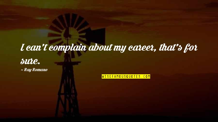 Crank Calls Quotes By Ray Romano: I can't complain about my career, that's for Crank Calls Quotes By Ray Romano: I can't complain about my career, that's for