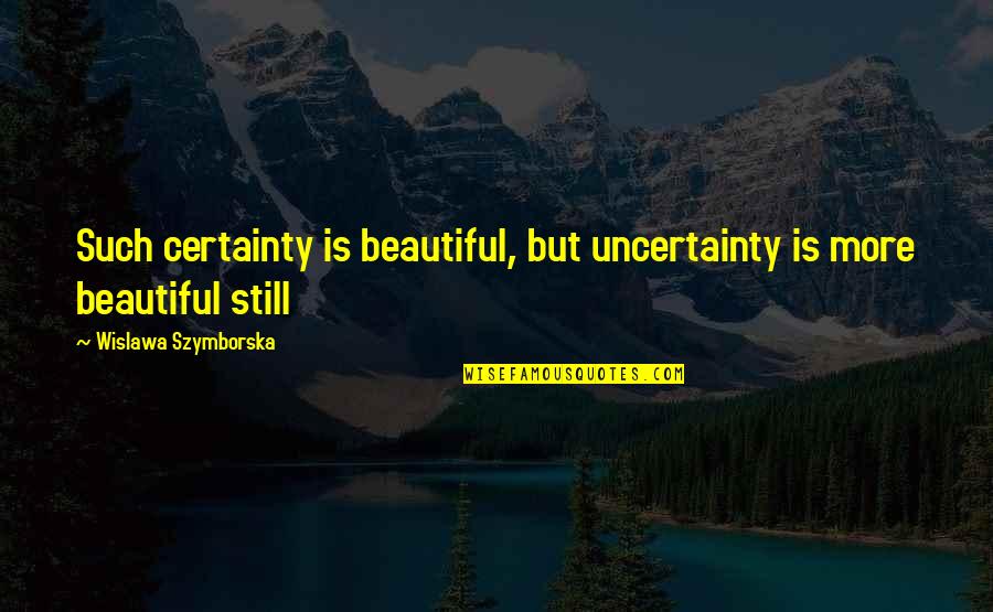Crank High Voltage Quotes By Wislawa Szymborska: Such certainty is beautiful, but uncertainty is more Crank High Voltage Quotes By Wislawa Szymborska: Such certainty is beautiful, but uncertainty is more