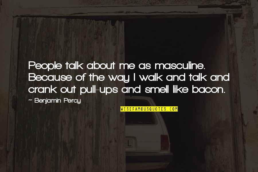 Crank Quotes By Benjamin Percy: People talk about me as masculine. Because of