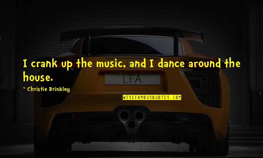 Crank Quotes By Christie Brinkley: I crank up the music, and I dance