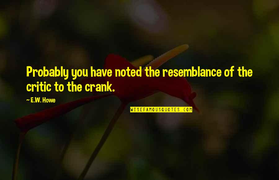 Crank Quotes By E.W. Howe: Probably you have noted the resemblance of the