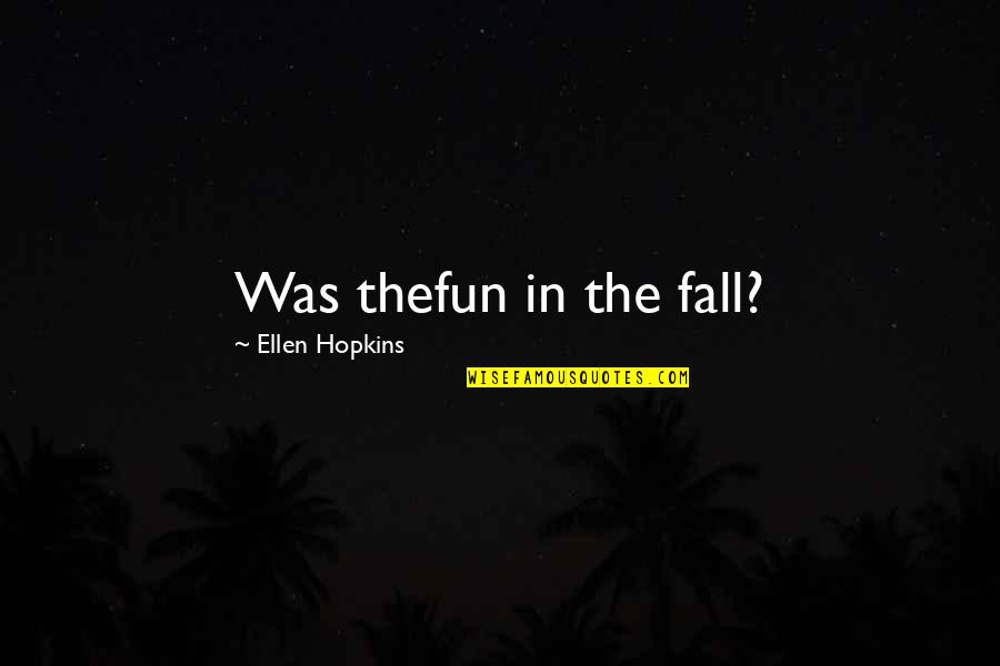 Crank Quotes By Ellen Hopkins: Was thefun in the fall?